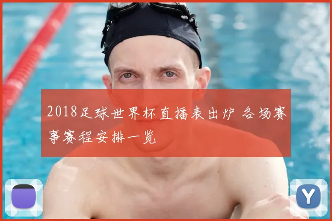 2018足球世界杯直播表出炉 各场赛事赛程安排一览