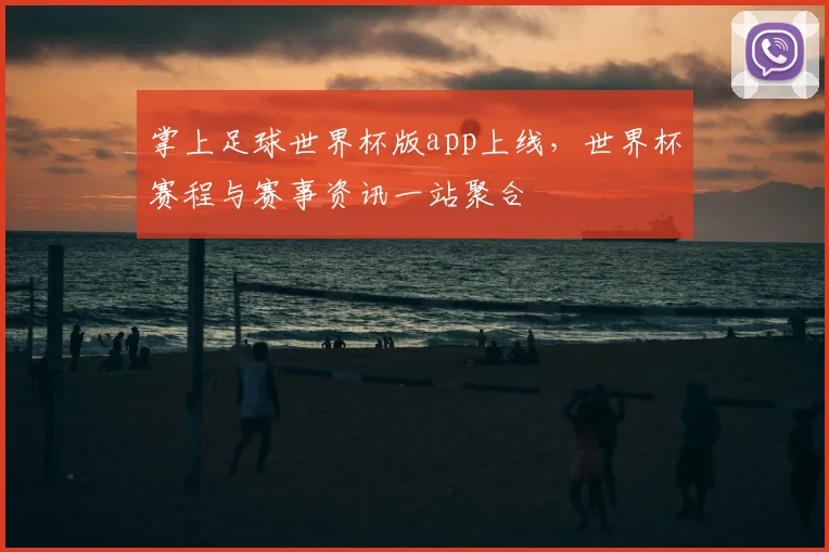 掌上足球世界杯版app上线，世界杯赛程与赛事资讯一站聚合
