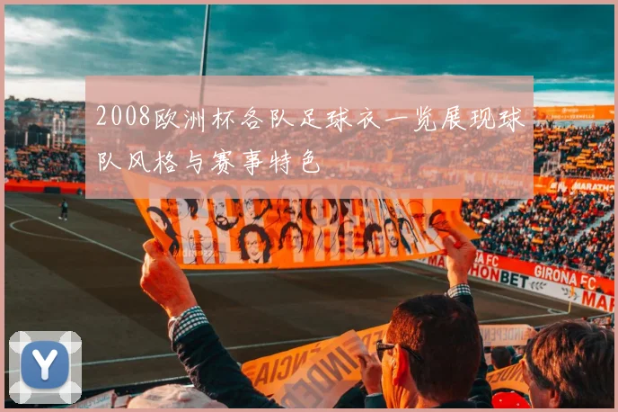 2008欧洲杯各队足球衣一览展现球队风格与赛事特色