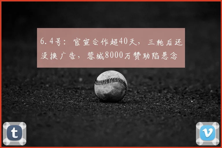 6.4号：官宣合作超40天，三轮后还没换广告，蓉城8000万赞助陷悬念_中超_品牌_球衣