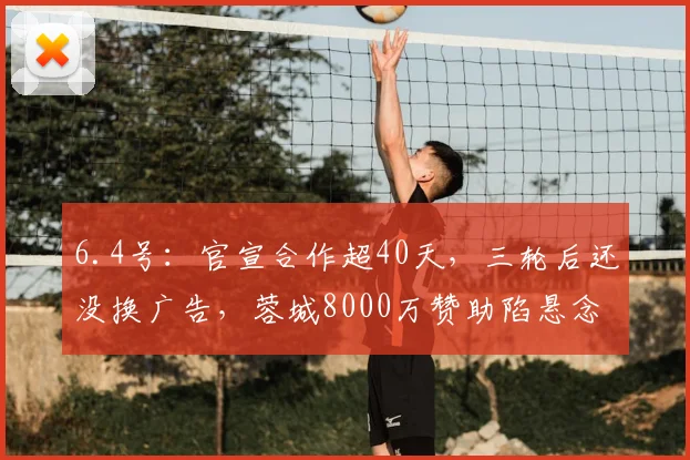 6.4号:官宣合作超40天,三轮后还没换广告,蓉城8000万赞助陷悬念_中超_品牌_球衣