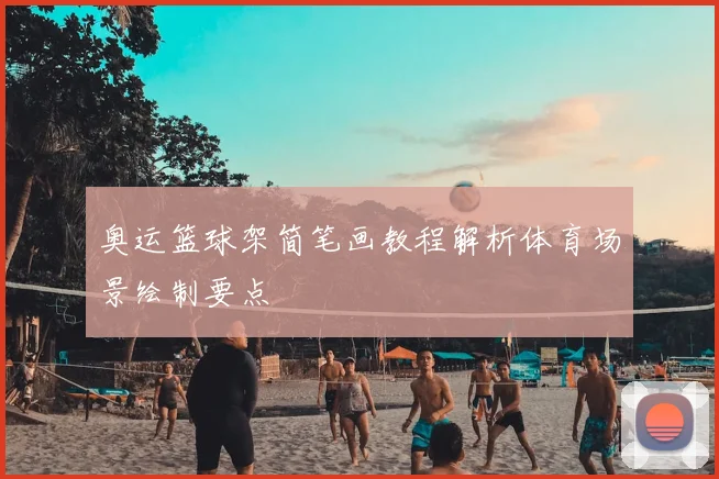奥运篮球架简笔画教程解析体育场景绘制要点