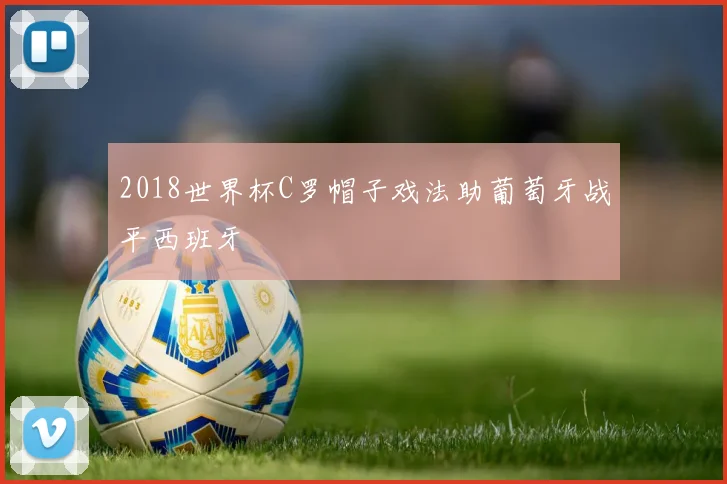 2018世界杯C罗帽子戏法助葡萄牙战平西班牙